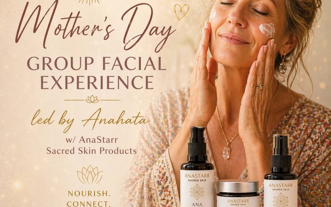 Mother’s Day Organic Group Facial Experience led by Anahata w/ AnaStarr Sacred Skin Products