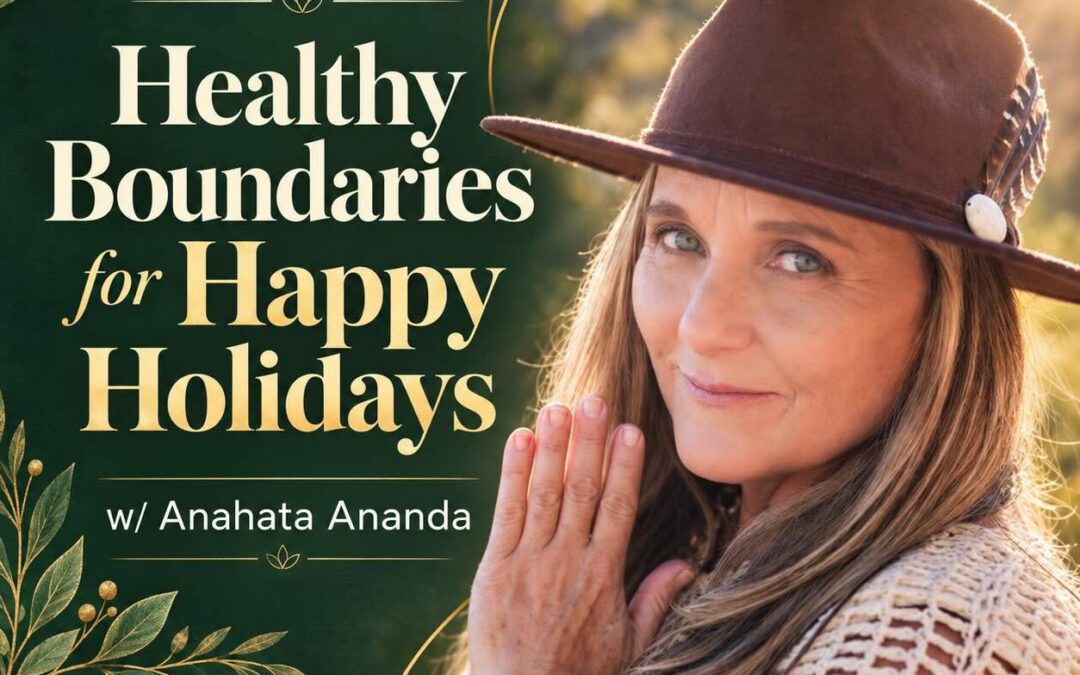 Healthy Boundaries for Happy Holidays (Livestream Option Available) w/  Anahata  Ananda